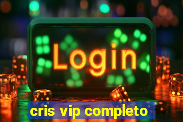 cris vip completo